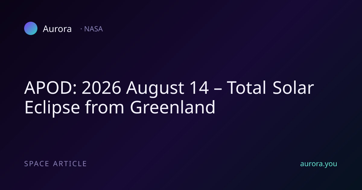 APOD: 2026 August 14 – Total Solar Eclipse from Greenland · Aurora