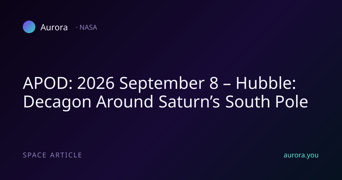 APOD: 2026 September 8 – Hubble: Decagon Around Saturn’s South Pole ...